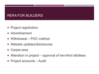 RERA FOR BUILDERS
 Project registration
 Advertisement
 Withdrawal – POC method
 Website updates/disclosures
 Carpet area
 Alteration in project – approval of two-third allottees
 Project accounts – Audit
 
