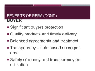 BENEFITS OF RERA (CONT.)
BUYER
 Significant buyers protection
 Quality products and timely delivery
 Balanced agreements and treatment
 Transparency – sale based on carpet
area
 Safety of money and transparency on
utilisation
 