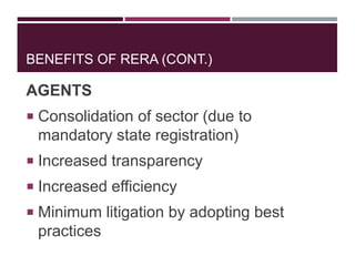 BENEFITS OF RERA (CONT.)
AGENTS
 Consolidation of sector (due to
mandatory state registration)
 Increased transparency
 Increased efficiency
 Minimum litigation by adopting best
practices
 