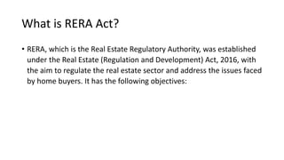 RERA
• For long, home buyers complained that real estate transactions were
lopsided and heavily in favour of the developer...