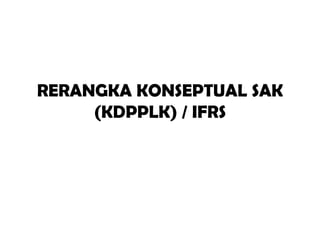 RERANGKA KONSEPTUAL SAK
(KDPPLK) / IFRS

 