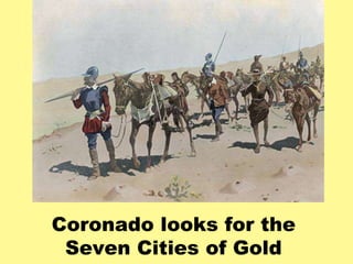 Coronado looks for the 
Seven Cities of Gold 
 