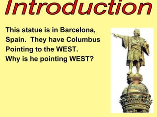 This statue is in Barcelona, 
Spain. They have Columbus 
Pointing to the WEST. 
Why is he pointing WEST? 
 