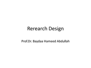 Rerearch Design
Prof.Dr. Baydaa Hameed Abdullah
 