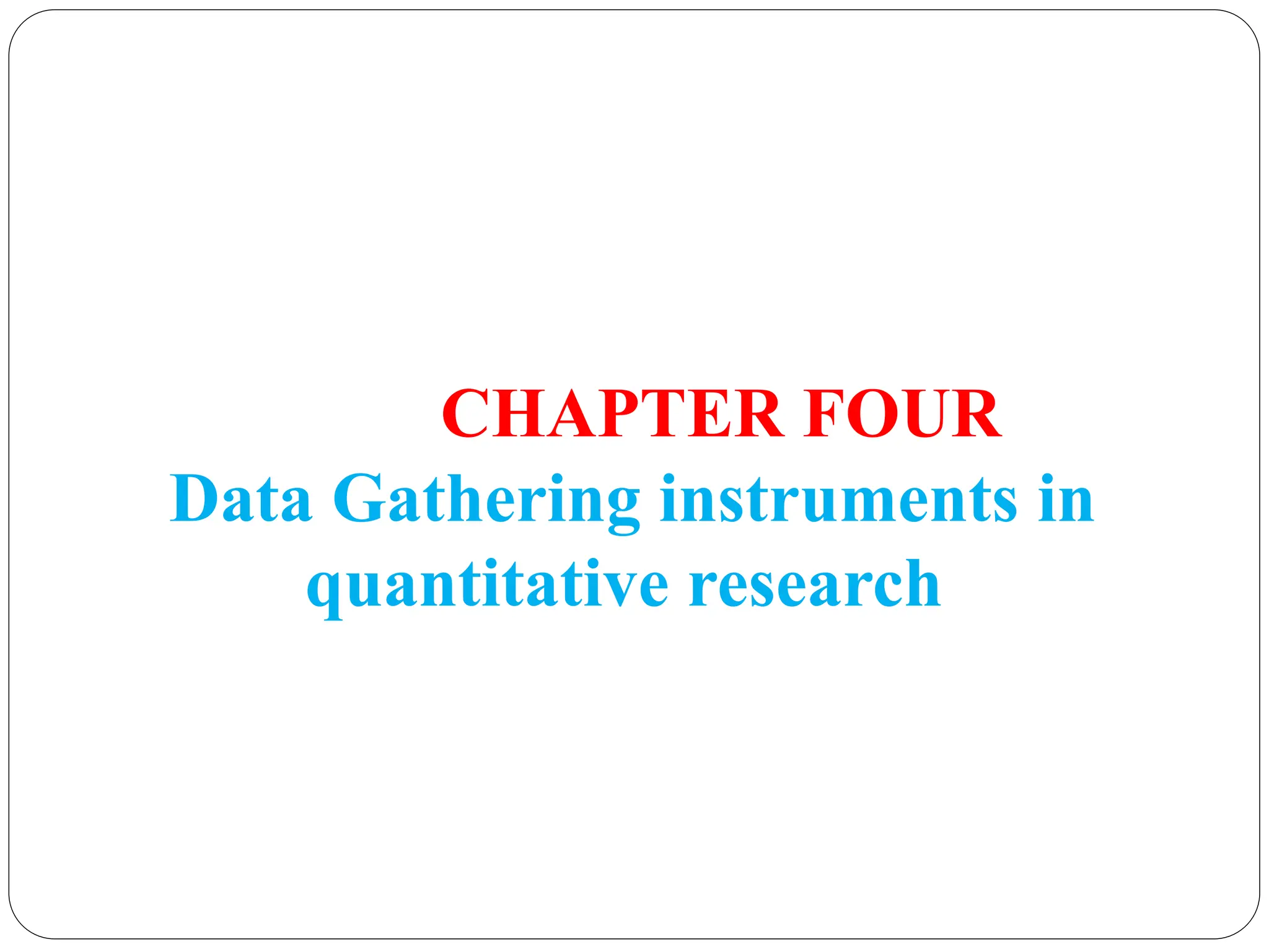 CHAPTER FOUR
Data Gathering instruments in
quantitative research
 