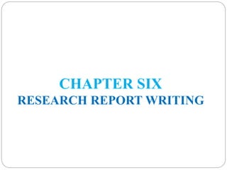 CHAPTER SIX
RESEARCH REPORT WRITING
 