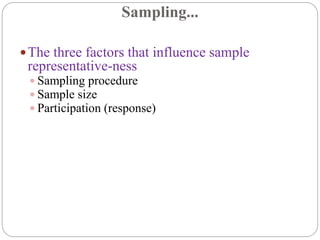 Sampling...
The three factors that influence sample
representative-ness
 Sampling procedure
 Sample size
 Participation (response)
 