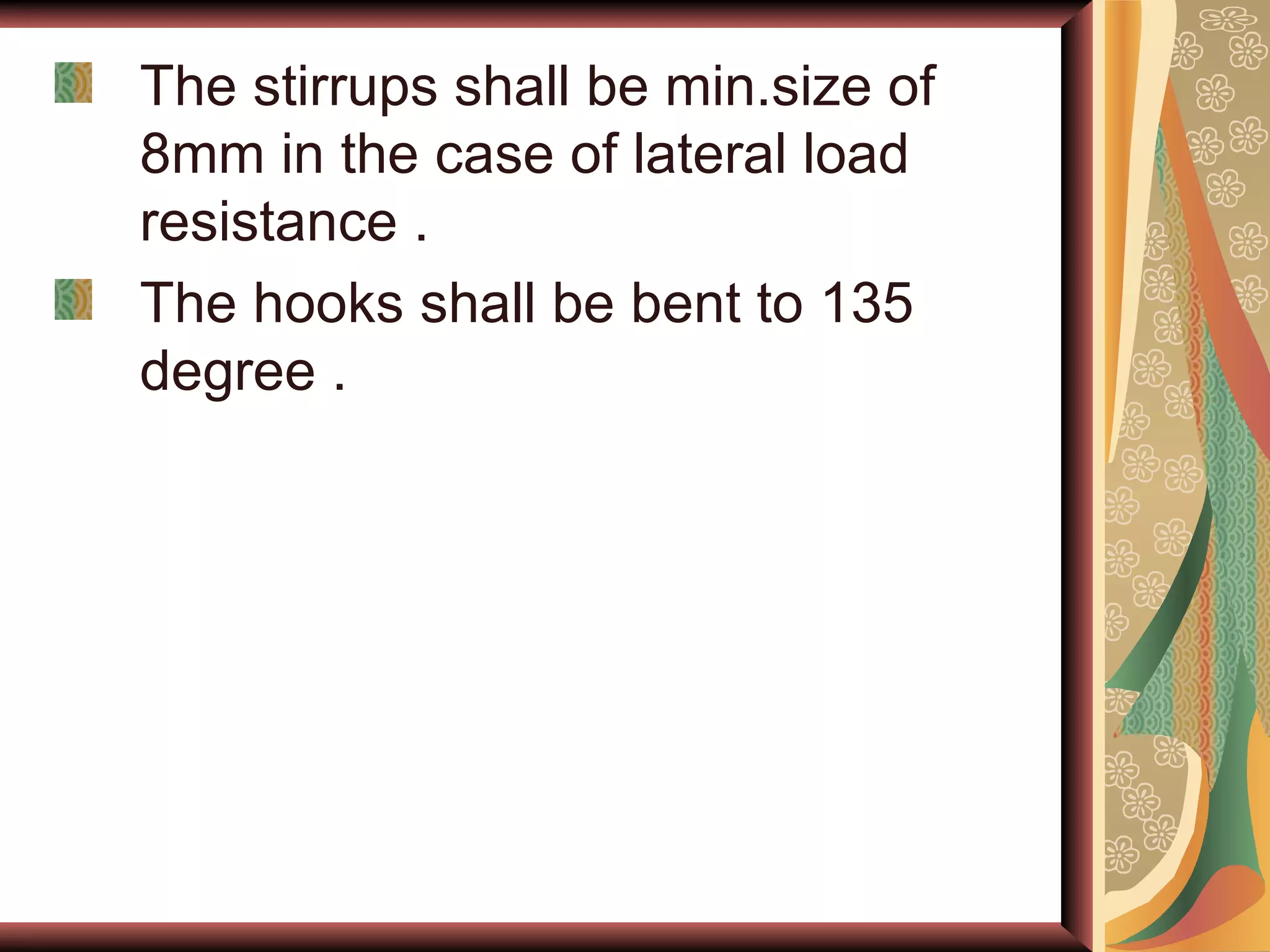 The stirrups shall be min.size of 8mm in the case of lateral load resistance . The hooks shall be bent to 135 degree . 