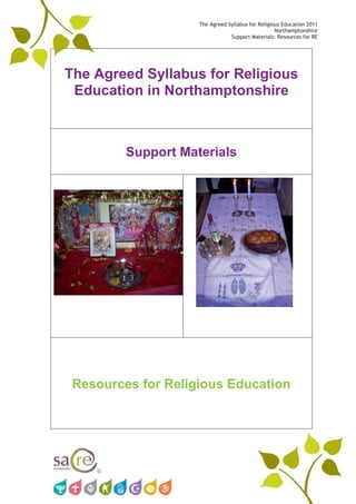The Agreed Syllabus for Religious Education 2011 
Northamptonshire 
Support Materials: Resources for RE 
The Agreed Syllabus for Religious 
Education in Northamptonshire 
© 
Support Materials 
Resources for Religious Education 
 