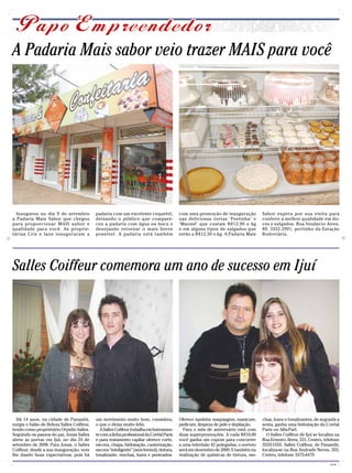 A Padaria Mais sabor veio trazer MAIS para você




  Inaugurou no dia 9 de setembro            padaria com um excelente coquetel,             com uma promoção de inauguração           Sabor espera por sua visita para
a Padaria Mais Sabor que chegou             deixando o público que compare-                nas deliciosas tortas ‘Festinha’ e        conferir a melhor qualidade em do-
para proporcionar MAIS sabor e              ceu a padaria com água na boca e               ‘Maomé’ que custam R$12,90 o kg           ces e salgados. Rua Venâncio Aires,
qualidade para você. As proprie-            desejando retornar o mais breve                e em alguns tipos de salgados que         89, 3332.2991, pertinho da Estação
tárias Cris e Iane inauguraram a            possível. A padaria está também                estão a R$12,50 o kg. A Padaria Mais      Rodoviária.




Salles Coiffeur comemora um ano de sucesso em Ijuí




  Há 14 anos, na cidade de Panambi,         um movimento muito bom, considera,             Oferece também maquiagem, manicure,       chas, luzes e tonalizantes, de segunda a
surgia o Salão de Beleza Salles Coiffeur,   o que o deixa muito feliz.                     pedicure, limpeza de pele e depilação.    sexta, ganha uma hidratação da L’oréal
tendo como proprietário Orpidio Salles.       A Salles Coiffeur trabalha exclusivamen-       Para o mês de aniversário está com      Paris ou Alfa-Parf.
Seguindo os passos do pai, Jonas Salles     te com a linha profissional da L’oréal Paris   duas superpromoções. A cada R$10,00         O Salles Coiffeur de Ijuí se localiza na
abriu as portas em Ijuí, no dia 24 de       e para tratamento capilar oferece corte,       você ganha um cupom para concorrer        Rua Ernesto Alves, 331, Centro, telefone
setembro de 2008. Para Jonas, o Salles      escova, chapa, hidratação, cauterização,       a uma televisão 42 polegadas, o sorteio   3333-1555. Salles Coiffeur, de Panambi,
Coiffeur, desde a sua inauguração, vem      escova “inteligente” (sem formol), tintura,    será em dezembro de 2009. E também na     localiza-se na Rua Andrade Neves, 355,
lhe dando boas expectativas, pois há        tonalizante, mechas, luzes e penteados.        realização de químicas de tintura, me-    Centro, telefone 3375-4479.

                                                                                                                                                                         CMYK
 