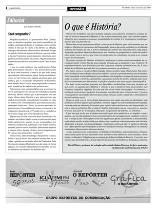 4    O REPÓRTER
                                                                   OPINIÃO
                                                                                                                                SÁBADO, 19 de setembro de 2009




    Editorial
                      por Sandro Silvello
                                                              O que é História?
    Será campanha ?                                             O conceito de História está em constante mutação, mas podem-se estabelecer as linhas ge-
                                                              rais em torno da natureza da História. E isto é muito importante, pois caso contrário joga-se
      Ninguém acreditava. E a governadora Yeda Crusius,       a história fora, negando-se qualquer possibilidade de creditar fé a informações trazidas por
    com um séquito composto por quatro secretários de         autores que nos precederam.
    estado, deputados federais e estaduais esteve em Ijuí       Muitos são os que procuraram definir a concepção de História, para os Iluministas, por ex-
    ontem. E olha que foi chuva o dia inteiro. Ela chegou,    emplo, a História era o progresso da Humanidade, para os da escola metódica era a tradução
    entregou oficialmente o Samu/Salvar, recebeu a doação     objetiva da verdade, do fato, e a Nova História não oferece uma resposta única, mas plural.
    do prédio da Escola Soares de Barros, que vai sediar      Aqui está o problema básico do Historiador, que é definir seu próprio ofício. Assim ele poderá
    a Escola Tiradentes, sorriu bastante, distribuiu autó-    saber onde, como e sobre o que tratar em sua jornada tão complicada em meio a um emara-
                                                              nhado de informações.
    grafos e posteriormente foi embora. Alguém realmente
                                                                O próprio conceito de História é histórico, muda com o tempo, tendo necessidade de ser
    acreditava que ela viria num dia de chuva ? Mas acabou
                                                              constantemente revisto. Não há uma resposta fechada para a pergunta “o que é história”. É
    vindo.
                                                              importante definir o que é História, pois isto capacitará também o professor em sala. É a sua
      O que se sentiu, inclusive nas manifestações feitas
                                                              definição de História que fará dele um professor inovador ou enfadonho.
    pela governadora, durante o ato desenvolvido junto
                                                                Por esta e outras o estudo da Historiografia é imprescindível para o historiador. Não existe
    ao local onde funciona o Samu é de que Yeda pensa
                                                              como se elaborar uma reflexão crítica sem conhecer o que já se produziu em sua área de estudos.
    em reeleição. Efetivamente pensa. Sempre sorridente,
                                                              Todo historiador acaba trabalhando com a reflexão historiográfica, perguntado quem escreveu
    como se não tivesse uma espada apontada para sua          a obra e porque a escreveu, aprendendo a pesquisar através do modelo utilizado pelo autor
    cabeça, que é a Comissão Parlamentar de Inquérito,        do livro consultado pelo historiador, o que já se constitui uma preocupação historiográfica.
    sem dúvida Yeda Crusius está preparando o terreno           Por isso, certas questões precisam ser discutidas e esclarecidas, como por exemplo, até
    para a tentativa de reeleição do próximo ano.             que ponto, ou quando que a História é ciência, já que, à primeira vista, uma narrativa que
      Pelo menos eram os comentários que se ouviam en-        seleciona, simplifica, organiza, faz com que um século caiba numa página. Por essência, a
    tre os participantes do ato que foi realizado na manhã    história é conhecimento mediante documentos, mas eles não são o próprio evento. O mesmo
    chuvosa. Muitos dizem que a governadora vai sair          evento pode ter um sentido diferente para outras culturas, sendo complicado o entendimento
    como vítima desta história e que pelo governo que         do fato histórico em si.
    está desenvolvendo, especialmente montada em cima           O que se pode ver em torno destas discussões é que existe uma crise de identidade, uma
    do déficit zero e investimentos que foram realizados,     perda dos alicerces daquilo que especifica a História. Alguns vão a direções totalmente opostas,
    ressurgirá como uma “Fênix” no quadro eleitoral, no       como se pode ver na escola de Annales, para a qual o discurso histórico está fragmentado, ou
    próximo ano. Outros já faziam ontem um exercício de       seja, é uma nova história. Ela se opõe à história historizante que se concentra em grandes
    coligações, dizendo que o PP poderá ter o candidato a     homens, mas quer ser sociológica, olhar para os ignorados da história, os anônimos.
    vice numa chapa que seria liderada por Yeda.                É por isso que se diz que a história era escrita com letra maiúscula e no singular, e agora
      Alguém que lê este texto vai dizer: ficou louco. No     passou a ser escrita no plural e vista com uma história de um fragmento de realidade, e não do
    entanto, na política, tanto os que a exercem com man-     real. O tempo já não é homogêneo e não tem significação global, mas existem as mentalidades,
    dado parlamentar, quanto os que acompanham por            a psicologia social e a afetividade que influenciam e explicam os fatos narrados pela história.
    exercício profissional, sabem que o que hoje é mentira,   Aqui então o homem está descentralizado como força coletiva, já não é o sujeito da história,
    amanhã pode se tornar realidade. Basta tentar analisar    mas objeto passivo que está sujeito às diversas injunções naturais, demográficas ou culturais
    a relação Lula x Sarney x Collor. Quem imaginaria em      existentes e diferentes nos diversos séculos.
                                                                Assim, questões como nominalismo, mobilismo ou imobilismo, natureza humana e literatu-
    89 Lula ao lado destes dois “políticos”?
                                                              rismo fazem parte de uma discussão entre as três escolas históricas: a dos Annales, a Posi-
      Desta forma, além de entregar oficialmente o Samu/
                                                              tivista e a Marxista. Todas buscam a restauração da historicidade da história. E em tudo isso
    Salvar – que já estava funcionando há sete dias – e re-
                                                              nota-se uma ansiedade em se domar algo móvel, abstrato, de tendências ilimitadas: a História.
    ceber o prédio que vai sediar a Escola Tiradentes, Yeda
    Crusius deu sinais evidentes de que não pode, de forma
                                                                  David Winter, professor de teologia na Faculdade Batista Pioneira de Ijuí e mestrando
    alguma, ser considerada carta fora do baralho, ou fora
                                                                                                                em Educação nas Ciências pela UNIJUI
    do tabuleiro nas eleições do próximo ano.
 