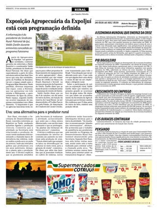 SÁBADO, 19 de setembro de 2009
                                                                                                    RURAL                                                                        O REPÓRTER            7

                                                                                               por Sandro Silvello



Exposição Agropecuária da ExpoIjuí                                                                                       DO ÓCIO AO NEGAÓCIO               Roberto Macagnan

está com programação definida
                                                                                                                                                 robertomacagnan@hotmail.com



A informação é do
                                                                                                                         A ECONOMIA MUNDIAL QUE EMERGE DA CRISE
                                                                                                                            As últimas informações divulgadas, referentes ao desempenho da
presidente do Sindicato                                                                                                  economia mundial demonstram que, na maioria dos países, a crise chegou
                                                                                                                         ao fundo do poço. Boa parte dos países desenvolvidos ainda apresenta
Rural Patronal de Ijuí,                                                                                                  redução do PIB, mas com quedas menores as observadas em 2008. Al-
                                                                                                                         guns países apresentam crescimento em índices pouco acima de zero e
Valdir Zardin durante                                                                                                    outros com retomada mais significativa, com perspectivas de alcançar
entrevista concedida ao                                                                                                  o ritmo anterior à crise. Como resultado desta diversidade de situações,
                                                                                                                         deve ocorrer mudança no ranking das maiores economias. Os EUA con-
programa Fatorama                                                                                                        tinuam sendo a primeira economia e o Japão a segunda. A China assume
                                                                                                                         o terceiro posto, acima da Alemanha, que agora é a quarta economia. O
                                                                                                                         Brasil passa a ser a oitava economia, desbancando a Espanha e a Rússia.



A
      parte de Agropecuária
      da ExpoIjuí vai apresen-
      tar novidades, conforme                                                                                            PIB BRASILEIRO ao desempenho da economia brasileira
                                                                                                                          Havia expectativa em relação
garantiu em entrevista a Rádio                                                                                           no segundo trimestre de 2009. Comentamos, em várias de nossas colu-
Repórter o coordenador Valdir        Feira Agropecuária vai ser um dos destaques da ExpoIjuí deste ano                   nas, que vários indicadores apontavam para o crescimento do PIB. O
Zardin, presidente do Sindicato                                                                                          país vinha de recessão técnica (dois trimestres seguidos com queda
                                     paços para colher propostas de                  com transmissão para todo o         absoluta do PIB), refletindo os efeitos da crise mundial. Os dados
Rural Patronal. Ele disse que                                                                                            divulgados pelo IBGE, nesta semana, apresentam crescimento de 1,9
especialmente a parte de infra-      financiamento de equipamentos                   Brasil. “Uma situação que vai ser   %, contra as reduções de 3,8 % no último trimestre de 2008 e de 1 %
estrutura está em fase final. Des-   do setor agropecuário”, disse,                  alterada neste ano, é que cada      no primeiro de 2009. O crescimento verificado neste último levanta-
tacou que uma das novidades,         acrescentando que vão existir                   vez que alguém fizer uma oferta     mento não recupera os níveis de atividade econômica anterior à crise,
                                                                                                                         mas aponta a perspectiva de que a economia apresente um pequeno
perto do Pavilhão de Remates,        linhas de crédito do Banco do                   o nome de Ijuí vai ser citado”,     crescimento no final do ano. Para tanto, o PIB precisará continuar cres-
vai ser o espaço amplo para o        Brasil, Banrisul e Sicredi na                   disse o dirigente rural.            cendo no segundo semestre. O conjunto de indicadores de emprego,
Programa Mais Alimentos. Neste       mesma proporção da Expointer                      Sobre a participação de suí-      investimentos e renda apontam nesta direção, o que permite otimismo
pavilhão, diversas empresas          de Esteio. Zardin disse que as                  nos na exposição rural, Valdir      para a economia em 2010.
irão expor, como a Hortisul,         taxas de juros e condições serão                Zardin disse que existiria um
que vai apresentar em três
estufas a Hidroponia, o apro-
                                     as mesmas do evento de Esteio.
                                        Valdir Zardin disse que no
                                                                                     prejuízo grande se ocorresse
                                                                                     foco da gripe suína. Ele desta-
                                                                                                                         CRESCIMENTO DOdivulgou os dados do emprego formal (com
                                                                                                                          O Ministério do Trabalho
                                                                                                                                                   EMPREGO
veitamento da água da chuva.         dia 8 de outubro, um dia antes                  cou que existe um aconselha-        carteira assinada) no país durante o mês de agosto, registrando a maior
Neste espaço, segundo Zardin         do início da feira, em função da                mento da Secretaria da Agricul-     alta desde que este levantamento é realizado em 1992. Os dados sur-
vai ocorrer exposição de em-         reserva do Canal Rural, vai ser                 tura para que se tivesse cautela.   preenderam até os mais otimistas. Foram 242.126 empregos novos, em
                                                                                                                         relação a julho. No mês de julho foram 138.402. O desempenho de agosto
presas conveniadas com o Mais        desenvolvido o 8º Leilão Parcei-                Ele confirmou que 15 dias antes     aproxima o nível de emprego ao registrado em setembro de 2008 (antes
Alimento. “O importante é que        ros pela Paixão, da Associação                  do início da feira, existirá uma    da eclosão da crise). É bom relembrar que em dezembro de 2008, os
as agências bancárias terão es-      de Criadores de Cavalo Crioulo,                 posição oficial.                    empregos formais sofreram uma queda de 654.946 postos. Os serviços
                                                                                                                         foram responsáveis pelo maior número de empregos gerados, seguidos
                                                                                                                         pela indústria de transformação e o comércio. Estes dados reforçam a
Uva: uma alternativa para o produtor rural                                                                               perspectiva otimista em relação ao crescimento da economia brasileira
                                                                                                                         no segundo semestre de 2009.
  Iloir Hass, vinculado a Se-        pela Secretaria já realizaram                   produtores estão buscando
cretaria de Desenvolvimento
Rural, concedeu entrevista ao
                                     a atividade, acrescentando
                                     que neste ano o clima estava
                                                                                     informações técnicas para o
                                                                                     início da atividade. “Os resulta-
                                                                                                                         E Lamentavelmente, osCONTINUAM da cidade permanecem e
                                                                                                                           OS BURACOS buracos nas ruas
Repórter na Tarde, avaliando         diferenciado, com um frio mais                  dos economicamente falando          parece que aumentaram em função das chuvas.
questões ligadas a produção          constante e que se prolongou.                   são interessantes”, afirmou.
vinícola. Comentou que a             “As plantas não brotaram de                     Ele acrescenta que o trabalho
atividade na Secretaria está         forma precoce”, comentou.                       de assistência aos produtores       PENSANDO anunciou a criação de mais uma Universidade Fede-
                                                                                                                          O governo federal
relacionada a produção de               O técnico confirmou que nas                  está inserido no Programa de
                                                                                                                         ral para o Rio Grande do Sul. O modelo será multicampi, com presença
uvas e neste momento está ter-       comunidades do interior se                      Desenvolvimento Rural Sus-          em mais de uma cidade. Uma das cidades contempladas é Erechim que
minando a chamada época de           constata um aumento no inte-                    tentável desenvolvido pela          vem apresentando ritmos significativos de crescimento econômico. No
dormência das videiras, onde         resse pela produção de uvas.                    Secretaria. Segundo Iloir Hass,     levantamento do Ministério do Trabalho foi o município que apresen-
se realiza a poda seca ou poda       “Temos observado que sempre                     tem sido feitas visitas men-        tou o maior crescimento
                                                                                                                         do emprego formal em INDICADORES RURAIS
de inverno, onde são retirados       se falou na diversificação de                   sais, sendo neste mês a visita      agosto, com 3.518 novos
galhos que produziram uva            culturas no meio rural, para a                  realizada para orientar sobre       postos, bem acima do se-        Soja ......... R$ 41,00 Valores cotados pela
em anos anteriores, deixan-          geração de renda”, comentou.                    a chamada poda seca. “Na            gundo colocado (Novo            Trigo ....... R$ 22,00  Cotrijui no dia 18 de
do a planta apta a produção          Ele disse que além das famí-                    próxima semana vamos fazer          Hamburgo), com 711 novos
                                                                                                                         empregos.                       Milho ...... R$ 16,00   setembro
deste ano. O técnico explicou        lias que já possuíam tradição                   visitas para orientar sobre os
que os produtores atendidos          no cultivo de videiras, novos                   tratamentos fúngicos”, disse.




                                                                                                                                                                                                CMYK
 