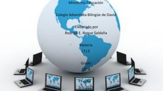 Ministerio Educación
Colegio Adventista Bilingüe de David
Elaborado por
Rodrigo E. Roque Saldaña
Materia
I.T.I.C
Grado
10° A
Fecha
5-5-2019
 