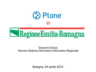 in
Giovanni Grazia
Servizio Sistema Informativo-Informatico Regionale
Bologna, 24 aprile 2013
 