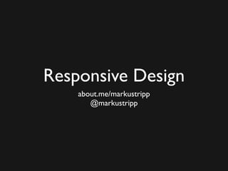 Responsive Design
    about.me/markustripp
       @markustripp
 