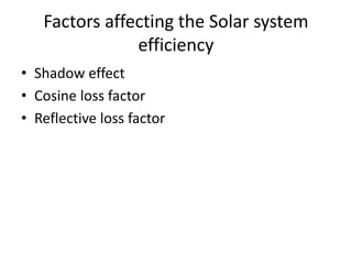 Factors affecting the Solar system
efficiency
• Shadow effect
• Cosine loss factor
• Reflective loss factor
 