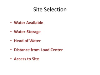 Site Selection
• Water Available
• Water-Storage
• Head of Water
• Distance from Load Center
• Access to Site
 