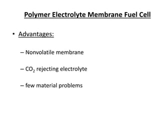 Polymer Electrolyte Membrane Fuel Cell
• Advantages:
– Nonvolatile membrane
– CO2 rejecting electrolyte
– few material problems
 
