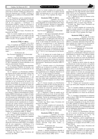 11
Viedma, 5 de Marzo de 2015 BOLETIN OFICIAL N° 5334
monetario de dicho ajuste, discriminando dicho
monto bajo la leyenda “Créditos por aplicación de
Sanciones dispuestas por el EPRE” conforme la
metodología que se establece en la Resolución EPRE
N° 508/00.
Art. 4°: Regístrese y previo cumplimiento del
Art. 12 de la Ley K N° 88, publíquese en el boletín
oficinal de la Provincia de Río Negro y en la página
web de este organismo y notifíquese a la
Distribuidora EdERSA. Luego de notificarse la
resolución, pasen las actuaciones al Área Técnica
a los fines de verificar el cumplimiento de lo
ordenado en el Art. 3°.-
Firmado Ing. Mario López, Presidente del
Directorio del EPRE
Nota: La versión completa de la presente Re-
solución se puede consultar en la página web del
EPRE www.eprern.gov.ar o en la sede central del
EPRE 9 de julio 174 de Cipolletti, Río Negro.-
———
Resolución EPRE Nº 408/14
Cipolletti, 19/11/2014
Visto, el expediente del Registro del Ente Pro-
vincial Regulador de la Electricidad de Río Negro
N° 21913/12 caratulado “Denuncias de Seguridad
Pública mes de noviembre 2012”, y; Conside-
rando ....
El Directorio del
Ente Provincial Regulador de la Electricidad
RESUELVE
Artículo 1°: Tener por presentados los descargos
por parte de La Distribuidora EdERSA contra las
imputaciones formuladas por Resolución EPRE AL
N° 206/13 declarando los mismos admisibles en sus
aspectos estrictamente formales.
Art. 2°: No hacer lugar a los descargos planteados
por La Distribuidora EdERSA, de acuerdo a las
consideraciones expuestas en la motivación de esta
Resolución.
Art. 3°: Aplicarle a La Distribuidora EdERSA
una sanción total de multa equivalente a Pesos Dos
Mil Doscientos Ochenta y Uno 55/100 ($
2.281,55), por los incumplimientos a las
obligaciones previstas en el Art. 24° de la Ley J N°
2.902 y Art. 25 inc. m) del Contrato de Concesión,
ocurridos en las circunstancias de hecho y de
derecho desarrolladas en la motivación de esta
Resolución. El detalle desagregado de multas por
cada anomalía sancionada surge de los Anexos
denominados “cálculo de multa” que forman parte
integrante de esta Resolución.
Art. 4°: El importe total de las multas dispuestas
en el artículo 3° deberá ser descontada por La Distri-
buidora EdERSA del ajuste que se integra al Cuadro
Tarifario Trimestral inmediato posterior a la emi-
sión del presente acto administrativo, toda vez que
la misma sea emitida en un plazo no menor a los
30 días de fin del trimestre en curso. De no cumplirse
esta condición será de consideración en el ajuste
siguiente del cuadro tarifario correspondiente,
descontándolo del valor monetario de dicho ajuste,
discriminando dicho monto bajo la leyenda
“Créditos por aplicación de Sanciones dispuestas
por el EPRE” conforme la metodología que se
establece en la Resolución EPRE N° 508/00.
Art. 5°: Ténganse por incorporados los Anexos
II. Ill. V, Anexo A “Cálculo de Multa A” y Anexo B
“Cálculo de Multa B”, que forman parte integrante
de la presente resolución.
Art. 6°: Regístrese y previo cumplimiento del
Art. 12 de la Ley K N° 88, publíquese en el boletín
oficinal de la Provincia de Río Negro y en la página
web de este organismo y notifíquese a la
Distribuidora EdERSA. Luego de notificarse la
resolución, pasen las actuaciones al Área Técnica
a los fines de verificar el cumplimiento de lo
ordenado en los Arts. 3° y 4°
Firmado: Ing. Mario López, Presidente del
Directorio del EPRE
Nota: La versión completa de la presente Re-
solución se puede consultar en la página web del
EPRE www.eprern.gov.ar o en la sede central del
EPRE 9 de julio 174 de Cipolletti, Río Negro.
———
Resolución EPRE Nº 409/14
Cipolletti, 19/11/2014
Visto, el expediente del Registro del Ente Pro-
vincial Regulador de la Electricidad de Río Negro
N° 8879/06 caratulado “Reclamo Sr. Bustamante
Daniel s/Resarcimiento por Daños C/ EdERSA”, y;
Considerando ....
El Directorio del
Ente Provincial Regulador de la Electricidad
RESUELVE
Artículo 1°: Tener por no presentados descargos
contra la resolución EPRE AL N° 716/13.
Art. 2°: Aplicar a La Distribuidora EdERSA una
multa equivalente a $ 7000 (pesos siete mil) por el
incumplimiento a la obligación prevista en el Art.
25 inc. w) del Contrato de Concesión, que a su vez
implica el incumplimiento a una obligación
vinculada al acceso a los documentos y la
información requerida por esta autoridad de
aplicación ocurrido en las circunstancias de hecho
y de derecho desarrolladas en la Resolución EPRE
AL N° 716/13 y en la motivación de esta Resolu-
ción.
Art. 3°: El importe de la multa fijada en el
artículo precedente deberá ser reconocido mediante
una bonificación en las facturas inmediatas
siguientes que se le emitan al titular del suministro
del punto de suministro del usuario. bajo la siguiente
denominación “Bonificación resolución EPRE N°
409/14”.
Art. 4°: Formular cargos a La Distribuidora
EdERSA por la demora en acreditar el cumpli-
miento de lo ordenado en el art. 2° de la Resolu-
ción EPRE AL N° 716/13, lo que a su vez implicaría
el incumplimiento de la obligación dispuesta en el
Art. 25 inc. w) del Contrato de Concesión.
Art. 5°: Instruir a EdERSA para que dentro del
plazo máximo de diez días hábiles acredite ante
este Ente haber dado cumplimiento pleno a la
obligación resarcitoria dispuesta en la Resol. EPRE
AL 349/13.
Art. 6°: Córrase traslado a La Distribuidora
EdERSA por el plazo de diez (10) días para que en
los términos fijados en el punto 5.3 del Subanexo 3
del Contrato de Concesión, presente todas las
circunstancias de hecho y de derecho que estime
correspondan a su descargo.
Art. 7°: Regístrese y luego de cumplir con la
notificación prevista en el art. 12 de la ley K88,
notifíquese a La Distribuidora EdERSA y al Sr. Daniel
Bustamante. Vuelvan las actuaciones al Área Legal
de este Ente para verificar el cumplimiento de lo
ordenado en el art. 5°
Firmado: Ing. Mario López, Presidente del
Directorio del EPRE
Nota: La versión completa de la presente Re-
solución se puede consultar en la página web del
EPRE www.eprern.gov.ar o en la sede central del
EPRE 9 de julio 174 de Cipolletti, Río Negro.
———
Resolución EPRE Nº 410/14
Cipolletti, 19/11/2014
Visto, el expediente del Registro del Ente Pro-
vincial Regulador de la Electricidad de Río Negro
N° 23508/14 caratulado “Solicitud Excepción
Segundo Punto de Suministro (Exc. Art. 1 Inc. H)
Usuario Valverde Jorge (Dist. CEB)”, y;
Considerando ....
El Directorio del
Ente Provincial Regulador de la Electricidad
RESUELVE
Artículo 1°: Declarar formalmente admisible al
recurso de revocatoria presentado por el Sr. Jorge
Valverde contra la Resol. EPRE 129/14.
Art. 2°: No hacer lugar al recurso de revocatoria
presentado por el Sr. Jorge Valverde contra la Resol.
EPRE 129/14, por los fundamentos desarrollados
en la motivación de esta Resolución.
Art. 3°: Ratificar en todos sus términos la Re-
solución EPRE 129/14.
Art. 4°: Regístrese y previo cumplimiento del
Art. 12 de la Ley K N° 88 notifíquese a la
Distribuidora CEB y al usuario Jorge Valverde.
Firmado: Ing. Mario López, Presidente del
Directorio del EPRE
Nota: La versión completa de la presente Re-
solución se puede consultar en la página web del
EPRE www.eprern.gov.ar o en la sede central del
EPRE 9 de julio 174 de Cipolletti, Río Negro.
———
Resolución EPRE Nº 438/14
Cipolletti, 19/12/2014
Visto, el expediente del Registro del Ente Pro-
vincial Regula r de la Electricidad de Río Negro N°
20625/12, caratulado “Solicitud de Revisión Tari-
faria Conforme Art. 50 Bis de la Ley Provincial N°
4617, Distribuidora CEB”, y; Considerando......
El Directorio del
Ente Provincial Regulador de la Electricidad
RESUELVE
Artículo 1°: Hacer lugar parcialmente a la
solicitud de La Distribuidora CEB para reconocer
tarifariamente los mayores costos laborales durante
los años 2011, 2012 y 2013, dejando en
consecuencia sin efecto los Costos de Distribución
y Costos de Gestión Comercial aprobados por la
Resolución EPRE N° 170/11.
Art. 2°: Aprobar los nuevos valores de cargo de
distribución por niveles de tensión y de gestión
comercial por categoría tarifaria que surgen de los
cuadros contenidos a fs. 627, incorporados como
Anexo único de esta Resolución. Estos nuevos
valores se aplicarán hasta el 31/12/14 fecha en que
pierde vigencia el convenio de convergencia de
tarifas eléctricas. A partir del 01/01/2015 deberá
analizarse la procedencia del nuevo cuadro tarifario
con vigencia hasta el 31/10/2018 el que a su vez
contemplará si existieron mayores costos salariales
durante el año 2014 que aún se encuentren
pendientes de reconocimiento.
Art. 3°: Téngase por incorporado el único
Anexo que forma parte integrante de esta Resolu-
ción.
Art. 4°: Considerar saldadas las diferencias que
pudieran existir por el reconocimiento de los con-
ceptos contemplados en el artículo 1° a partir de
los cargos aprobados en el Anexo de esta Resolu-
ción.
Art. 5°: Considerar extemporánea la aclaratoria
contra la Resol. EPRE GG 014/14 presentada por
La Distribuidora CEB.
Art. 6°: Ratificar el criterio sobre la aplicación
de las normas consagradas en los arts. 49 y 51 de la
ley J 2902, expuesto en la Resol. EPRE GG 014/14
y declarar abstracta la impugnación contra dicha
Resolución presentada por La Distribudidora CEB,
por los fundamentos desarrollados en la motivación
de este acto administrativo.
Art. 6°: Instruir a La Distribuidora CEB para
que en lo sucesivo se abstenga de implementar
mecanismos de recuperos, ajustes, etc. No
Autorizados expresamente por este Ente.
Art. 7°: Regístrese, y previo cumplimiento de
lo dispuesto en el art. 12 de la ley K88 modificado
por la ley 4739, notifíquese a la Distribuidora CEB
y publíquese en la página web del EPRE y en el
Boletín Oficial
Firmado: Ing. Mario López, Presidente del
Directorio del EPRE.
Nota: La versión completa de la presente Re-
solución se puede consultar en la página web del
EPRE www.eprern.gov.ar o en la sede central del
EPRE 9 de julio 174 de Cipolletti, Río Negro.
 