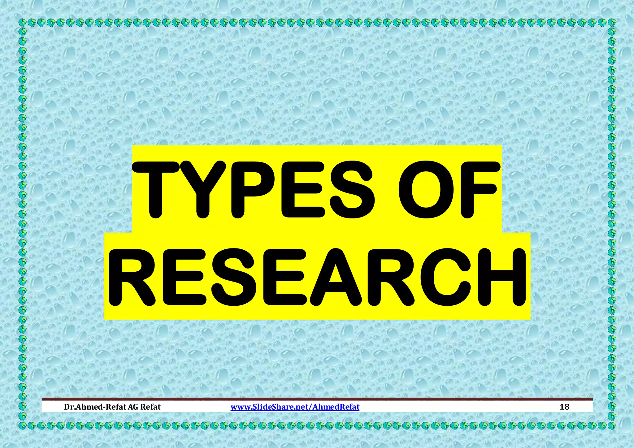 TYPES OF
RESEARCH
Dr.Ahmed-Refat AG Refat

www.SlideShare.net/AhmedRefat

18

 