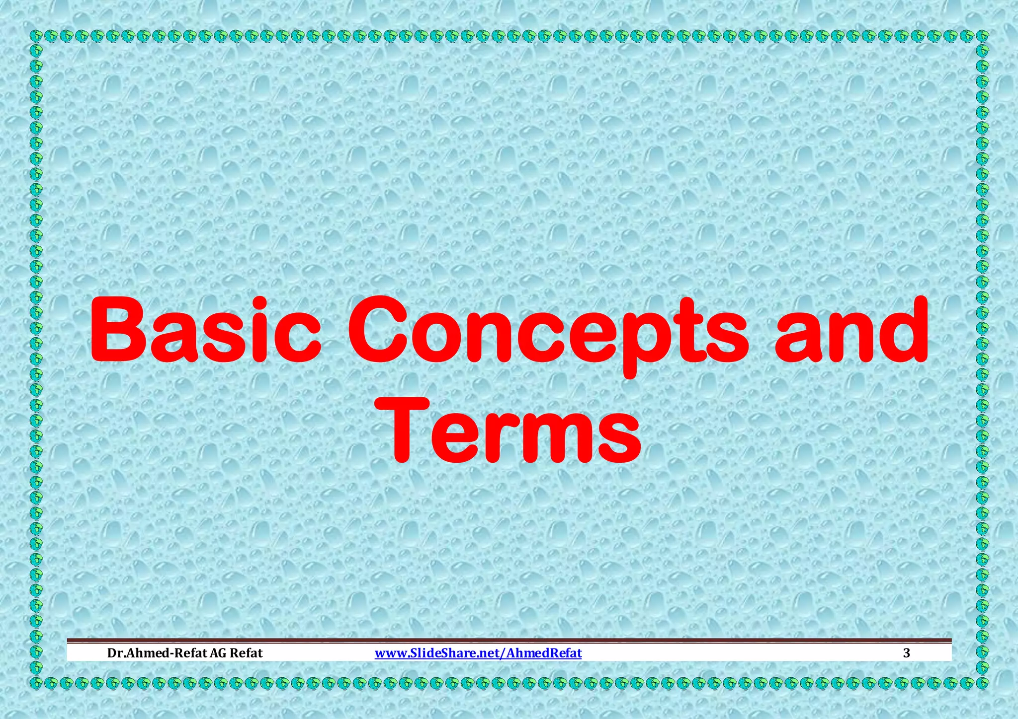 Basic Concepts and
Terms
Dr.Ahmed-Refat AG Refat

www.SlideShare.net/AhmedRefat

3

 
