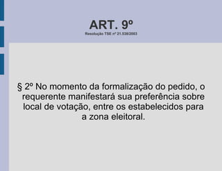 ART. 9º Resolução TSE nº 21.538/2003 § 2º No momento da formalização do pedido, o requerente manifestará sua preferência sobre local de votação, entre os estabelecidos para a zona eleitoral. 