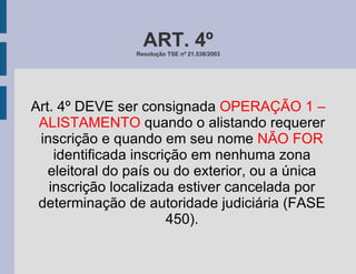 Art. 4º DEVE ser consignada  OPERAÇÃO 1 – ALISTAMENTO  quando o alistando requerer inscrição e quando em seu nome  NÃO FOR  identificada inscrição em nenhuma zona eleitoral do país ou do exterior, ou a única inscrição localizada estiver cancelada por determinação de autoridade judiciária (FASE 450). ART. 4º Resolução TSE nº 21.538/2003 