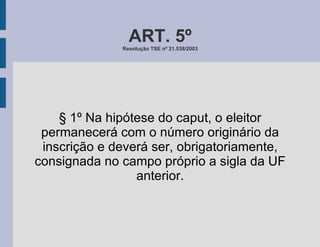 ART. 5º Resolução TSE nº 21.538/2003 § 1º Na hipótese do caput, o eleitor permanecerá com o número originário da inscrição e deverá ser, obrigatoriamente, consignada no campo próprio a sigla da UF anterior. 