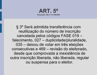 ART. 5º Resolução TSE nº 21.538/2003 § 3º Será admitida transferência com reutilização do número de inscrição cancelada pelos códigos FASE 019 – falecimento, 027 – duplicidade/pluralidade, 035 – deixou de votar em três eleições consecutivas e 469 – revisão do eleitorado, desde que comprovada a inexistência de outra inscrição liberada, não liberada, regular ou suspensa para o eleitor. 
