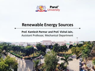 Renewable Energy Sources
Prof. Kamlesh Parmar and Prof. Vishal Jain,
Assistant Professor, Mechanical Department
 