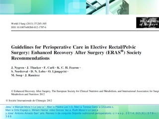 FAST TRACK 
• No necesidad de ayuno preoperatorio clásico 
(evidencia A), administración de una bebida 
hidrocarbonada 2 o 3 h antes de la cirugía (evidencia 
A), no preparación mecánica del colon (evidencia A), 
la realización de una cirugía mínimamente invasiva o 
de incisiones horizontales, la utilización de anestesia 
epidural 
• alta y unos cuidados postoperatorios más agresivos, 
con restricción en la fluidoterapia, mejora del control 
del dolor, disminucion de las nauseas, inicio de una 
dieta lıquida en el 
• postoperatorio inmediato (NE vıa oral) y movilizacion 
temprana (el mismo día de la IQ) (evidencia A). 
Jesu´ s Manuel Mora´n Lo´pez a,*, Marı´a Piedra Leo´n b, Marı´a Teresa Garcı´a Unzueta c, 
Marı´a Ortiz Espejo c, Miriam Herna´ ndez Gonza´ lez a, Ruth Mora´n Lo´pez a 
y Jose´ Antonio Amado Sen˜ aris. Revisio´n de conjunto Soporte nutricional perioperatorio. c i r e s p . 2 0 1 4 ; 9 2 ( 6 ) : 3 7 9 – 
3 8 6 
 