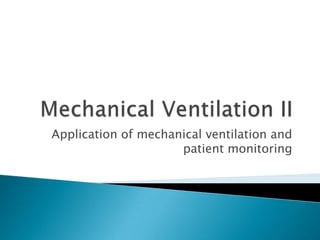 Application of mechanical ventilation and
patient monitoring
 
