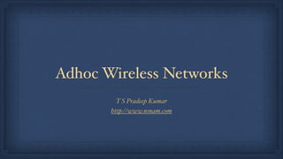 Adhoc Wireless Networks
T S Pradeep Kumar!
http://www.nsnam.com
 