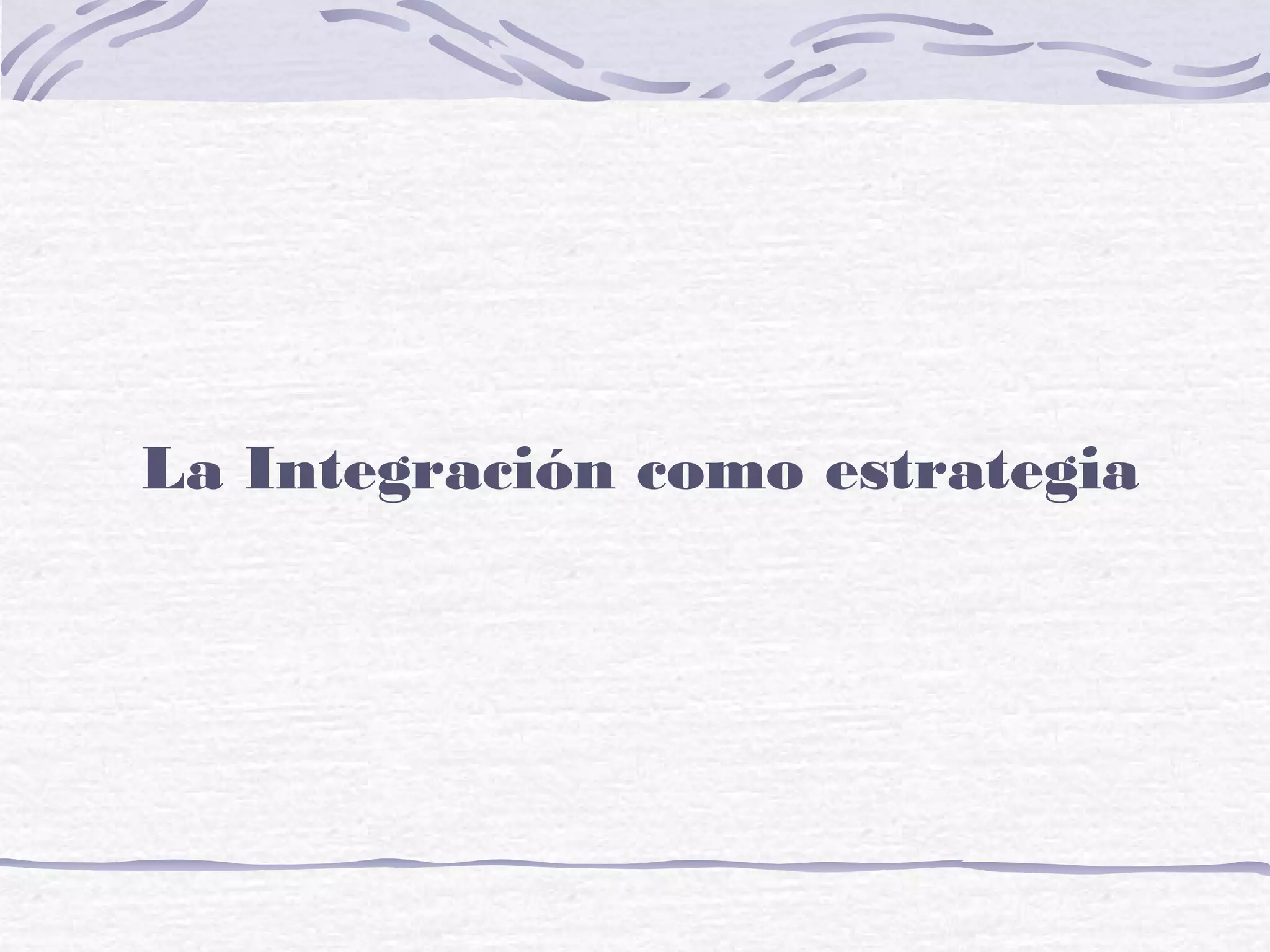 La Integración como estrategia
 