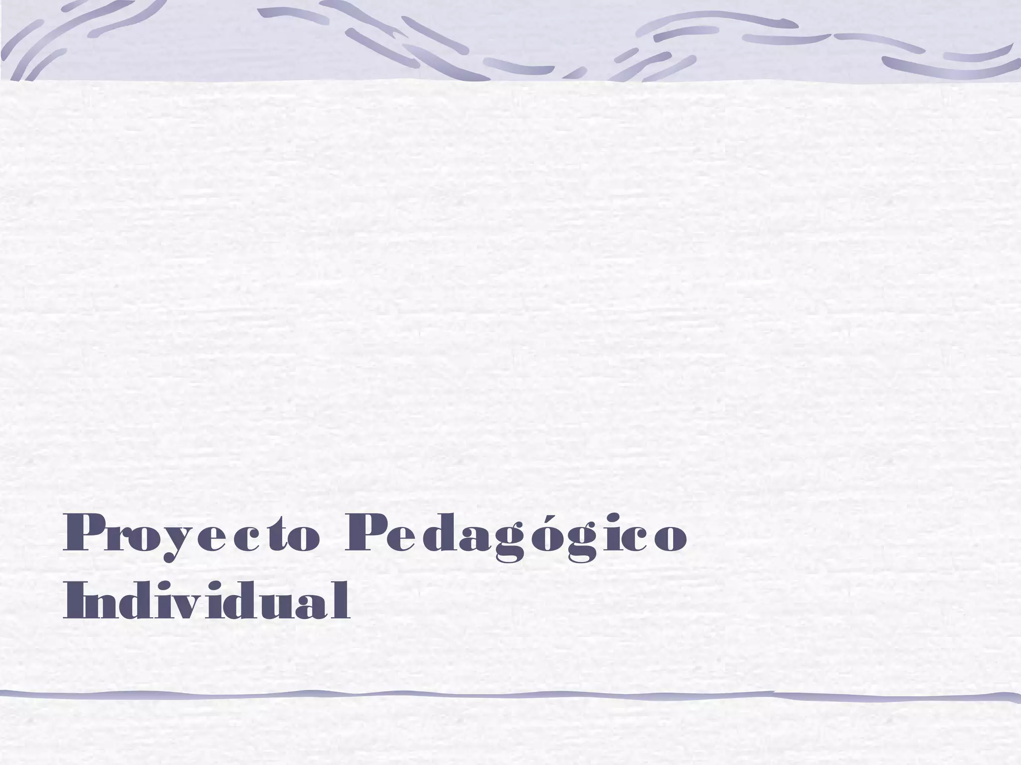 Proyecto Pedagógico
Individual
 
