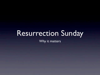 Resurrection Sunday
      Why it matters
 