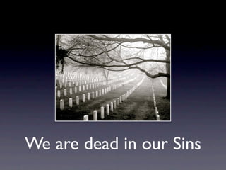 We are dead in our Sins
 