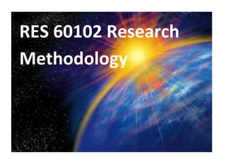 RES 60102 Research
Methodology
 