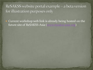  Current workshop web link is already being hosted on the
future site of ReSAKSS-Asia (www.resakss-asia.org)
 