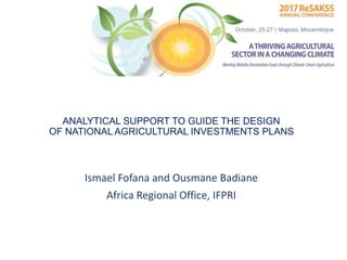 ANALYTICAL SUPPORT TO GUIDE THE DESIGN
OF NATIONAL AGRICULTURAL INVESTMENTS PLANS
Ismael Fofana and Ousmane Badiane
Africa Regional Office, IFPRI
 