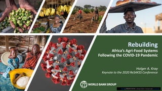Africa’s Agri-Food Systems
Following the COVID-19 Pandemic
Holger A. Kray
Keynote to the 2020 ReSAKSS Conference
Photos: ©Dorte Verner; Unknown Author is licensed under CC BY-NC-ND
 