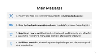 Main Messages
1. Poverty and food insecurity increasing rapidly in rural and urban areas
2. Keep the food system working a...