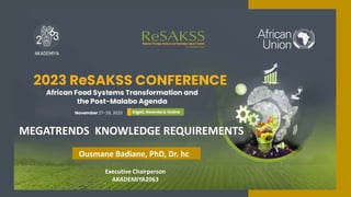 Executive Chairperson
AKADEMIYA2063
MEGATRENDS KNOWLEDGE REQUIREMENTS
Ousmane Badiane, PhD, Dr. hc
 