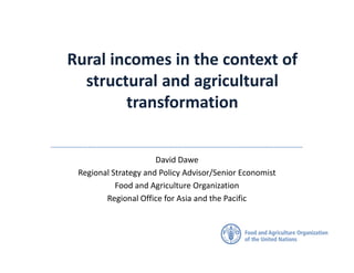 Rural incomes in the context of
structural and agricultural
transformation
Japan, July 2016
David Dawe
Regional Strategy and Policy Advisor/Senior Economist
Food and Agriculture Organization
Regional Office for Asia and the Pacific
 