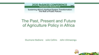 The Past, Present and Future
of Agriculture Policy in Africa
Ousmane Badiane Julie Collins John Ulimwengu
 