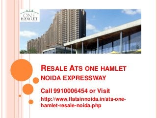 RESALE ATS ONE HAMLET
NOIDA EXPRESSWAY
Call 9910006454 or Visit
http://www.flatsinnoida.in/ats-one-
hamlet-resale-noida.php
 