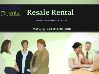 Resale RentalResale Rental
www.resalerental.com
 Call @ @ +91 8010010000
 