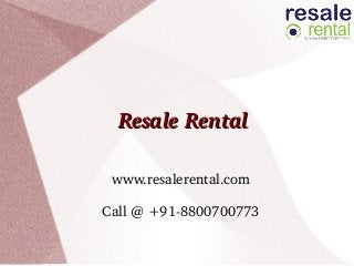 Resale RentalResale Rental
www.resalerental.com
Call @ +91­8800700773
 