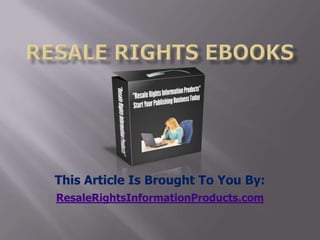 resale rights ebooks This Article Is Brought To You By: ResaleRightsInformationProducts.com 