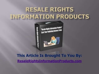 resale rights information products This Article Is Brought To You By: ResaleRightsInformationProducts.com 